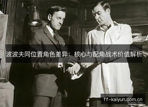 波波夫同位置角色差异：核心与配角战术价值解析